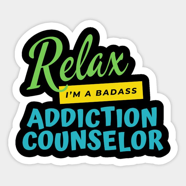 Addiction Counselor Relax I'm A Badass Sticker by nZDesign